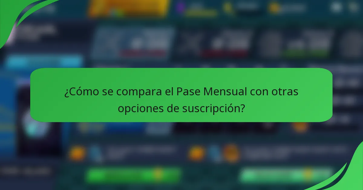 ¿Cómo se compara el Pase Mensual con otras opciones de suscripción?
