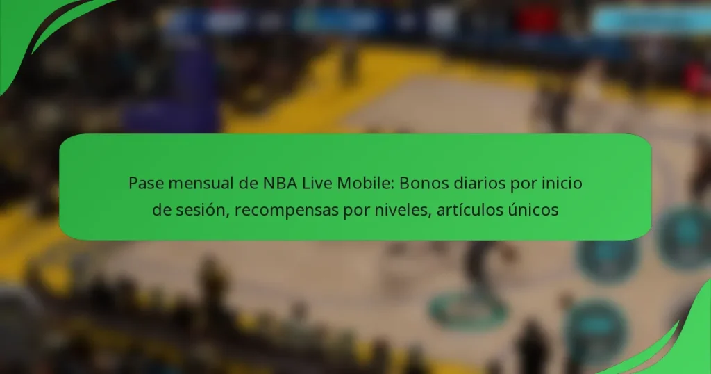 Pase mensual de NBA Live Mobile: Bonos diarios por inicio de sesión, recompensas por niveles, artículos únicos