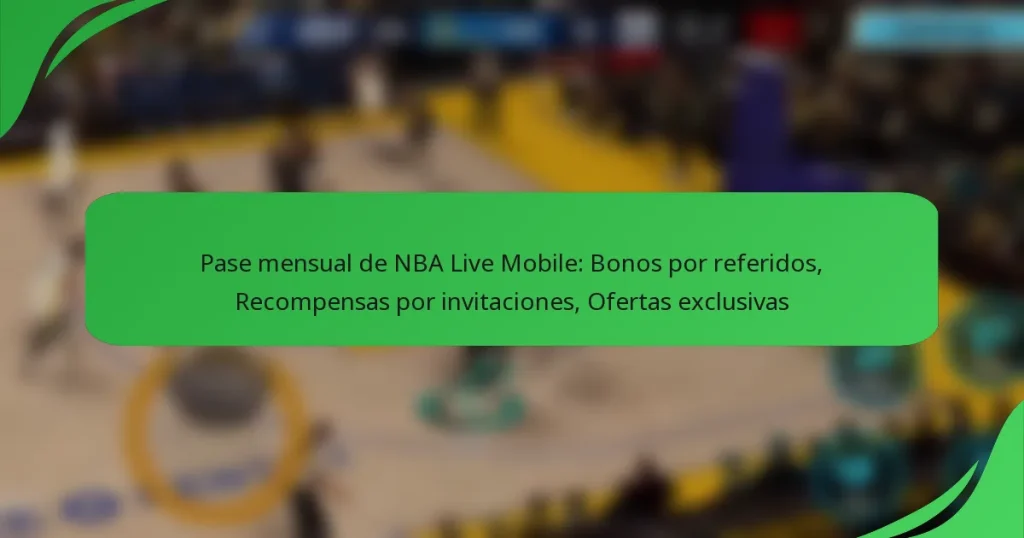 Pase mensual de NBA Live Mobile: Bonos por referidos, Recompensas por invitaciones, Ofertas exclusivas