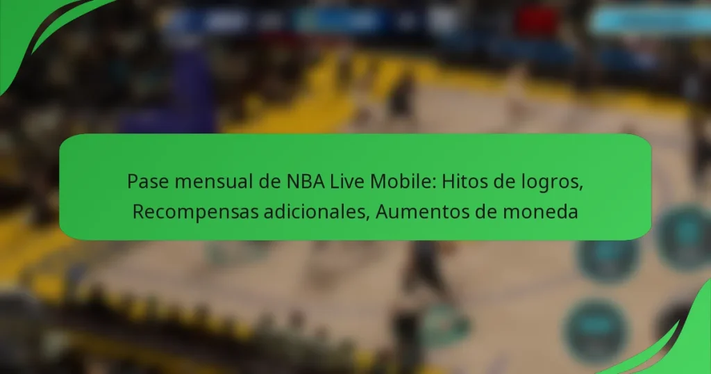 Pase mensual de NBA Live Mobile: Hitos de logros, Recompensas adicionales, Aumentos de moneda