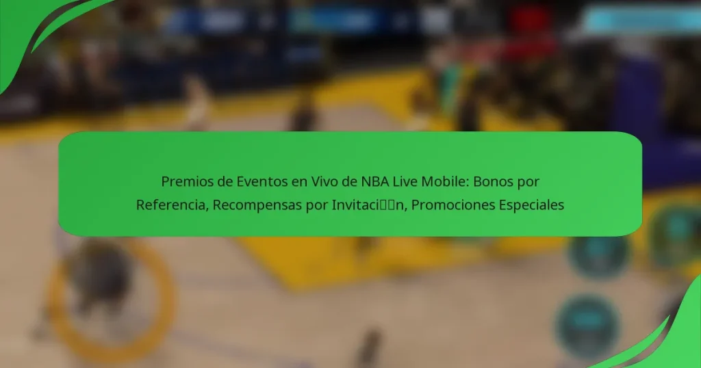 Premios de Eventos en Vivo de NBA Live Mobile: Bonos por Referencia, Recompensas por Invitación, Promociones Especiales